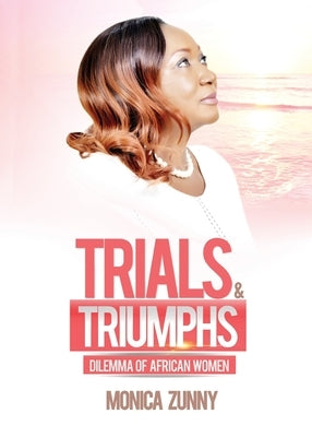 Trials and Triumphs: Dilemma of African Women by Zunny, Monica