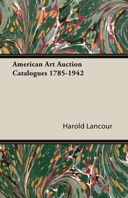 American Art Auction Catalogues 1785-1942 by Lancour, Harold