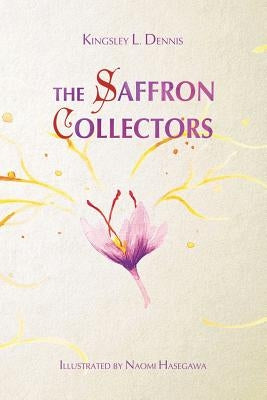 The Saffron Collectors: A World where Transformation is Contagious by Dennis, Kingsley L.