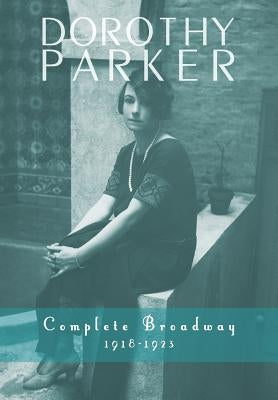 Dorothy Parker: Complete Broadway, 1918-1923 by Parker, Dorothy