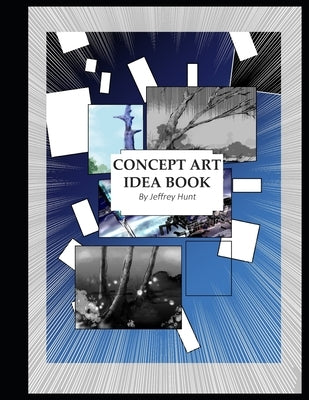 The Concept Art Idea Book by Hunt, Jeffrey