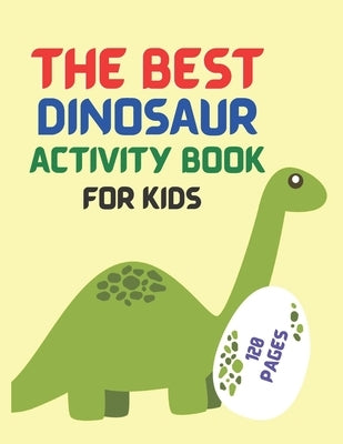 Best Dinosaur Activity Book For Kids: The Best Dinosaur Activity Book For Kids 2021 - The Most Complete Dinosaur Activity book for kids 2021 - colorin by Publisher, Activity Book