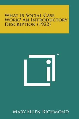 What Is Social Case Work? an Introductory Description (1922) by Richmond, Mary Ellen