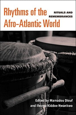 Rhythms of the Afro-Atlantic World: Rituals and Remembrances by Nwankwo, Ifeoma C. K.