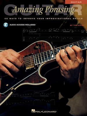 Amazing Phrasing Guitar: 50 Ways to Improve Your Improvisational Skills [With CD] by Kolb, Tom