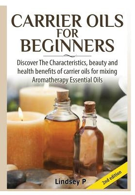 Carrier Oils For Beginners by P, Lindsey