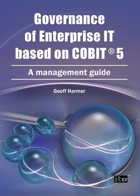 Governance of Enterprise It Based on Cobit 5: A Management Guide by It Governance Publishing