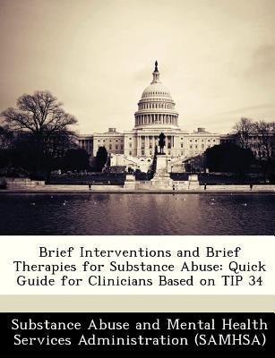 Brief Interventions and Brief Therapies for Substance Abuse: Quick Guide for Clinicians Based on Tip 34 by Substance Abuse and Mental Health Servic