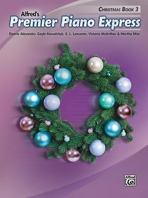 Premier Piano Express -- Christmas, Bk 3 by Alexander, Dennis