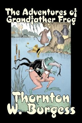 The Adventures of Grandfather Frog by Thornton Burgess, Fiction, Animals, Fantasy & Magic by Burgess, Thornton W.