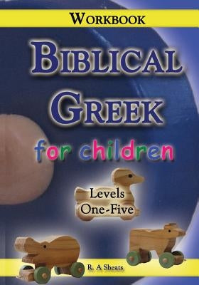 Biblical Greek for Children Workbook by Sheats, R. A.