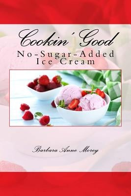 Cookin' Good No-Sugar-Added Ice Cream by Morey, Barbara Anne