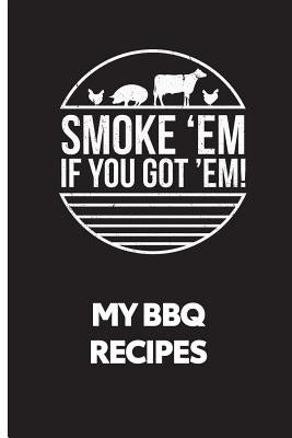 My BBQ Recipes: Smoke 'em If You Got 'em - Recipe Book to Write in by Stone, C. J.