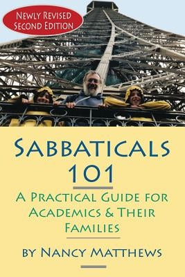 Sabbaticals 101, 2nd Edition: A Practical Guide for Academics & Their Families by Matthews, Nancy