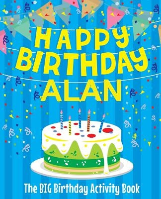 Happy Birthday Alan - The Big Birthday Activity Book: (Personalized Children's Activity Book) by Birthdaydr