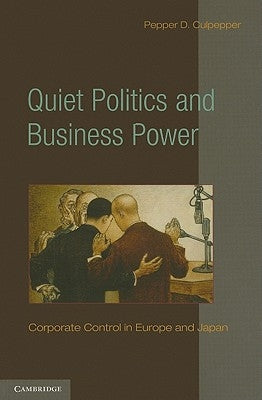 Quiet Politics and Business Power: Corporate Control in Europe and Japan by Culpepper, Pepper D.