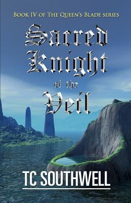 Sacred Knight of the Veil: Book IV of the Queen's Blade Series by Southwell, T. C.