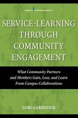 Service-Learning Through Community Engagement: What Community Partners and Members Gain, Lose, and Learn from Campus Collaborations by Gardinier, Lori