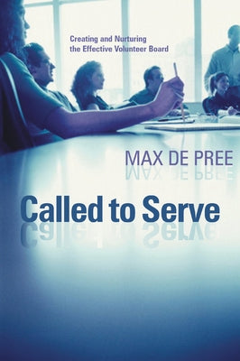 Called to Serve: Creating and Nurturing the Effective Volunteer Board by de Pree, Max