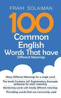 100 Common English Words That Have Different Meanings: many different meanings for a single word, providing words that are commonly used, the book con by Solaiman, Fraih