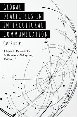 Global Dialectics in Intercultural Communication: Case Studies by Drzewiecka, Jolanta A.