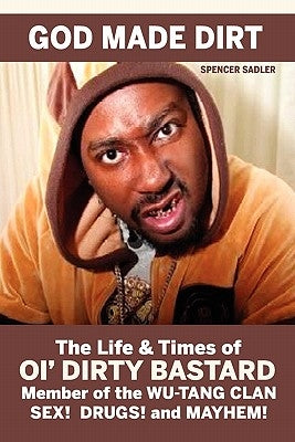 God Made Dirt: The Life & Times of Ol' Dirty Bastard by Sadler, Spencer