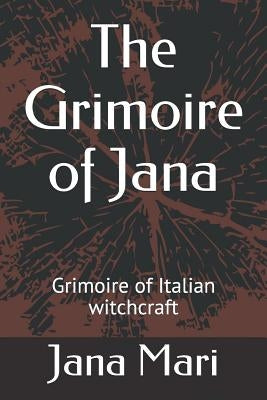 The Grimoire of Jana: Grimoire of Italian witchcraft by Mari, Jana