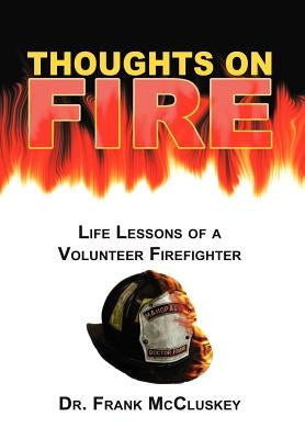 Thoughts on Fire: Life Lessons of a Volunteer Firefighter by McCluskey, Frank Bryce