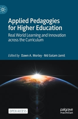 Applied Pedagogies for Higher Education: Real World Learning and Innovation Across the Curriculum by Morley, Dawn A.