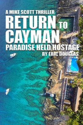 Return to Cayman: Paradise Held Hostage by Douglas, Eric L.