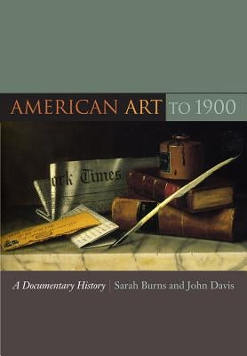 American Art to 1900: A Documentary History by Burns, Sarah