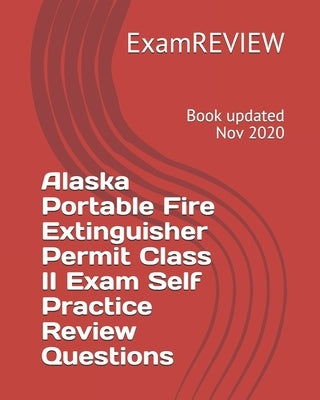 Alaska Portable Fire Extinguisher Permit Class II Exam Self Practice Review Questions by Examreview