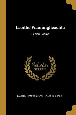 Laoithe Fiannuigheachta: Fenian Poems by Fiannuigheachta, John O'Daly Laoithe