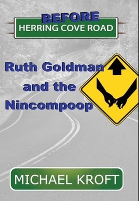 Before Herring Cove Road: Ruth Goldman and the Nincompoop by Kroft, Michael