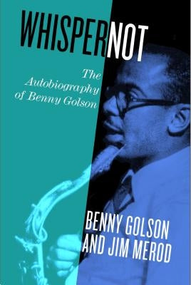 Whisper Not: The Autobiography of Benny Golson by Golson, Benny