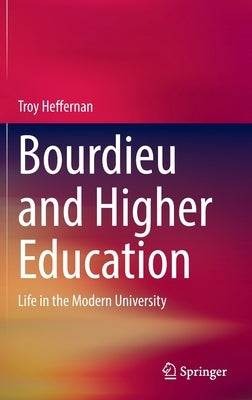 Bourdieu and Higher Education: Life in the Modern University by Heffernan, Troy