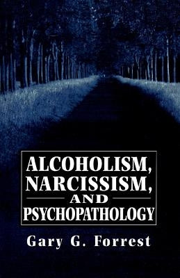 Alcoholism, Narcissism, and Psychopathology by Forrest, Gary