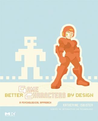 Better Game Characters by Design: A Psychological Approach [With Dvdrom] by Isbister, Katherine