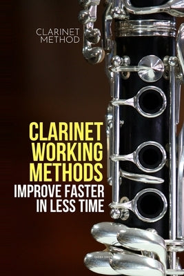 Clarinet working methods: clarinet method - improve faster in less time by Ianov, Sacha