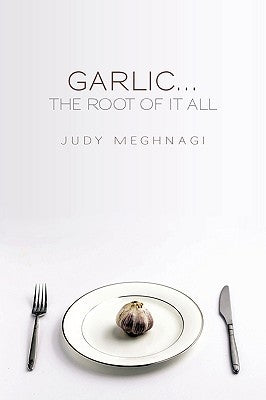 Garlic...the Root of it All by Meghnagi, Judy