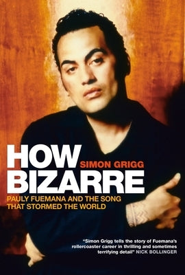 How Bizarre: Pauly Fuemana and the Song That Stormed the World by Grigg, Simon