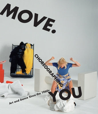 Move. Choreographing You: Art and Dance Since the 1960s by Rosenthal, Stephanie