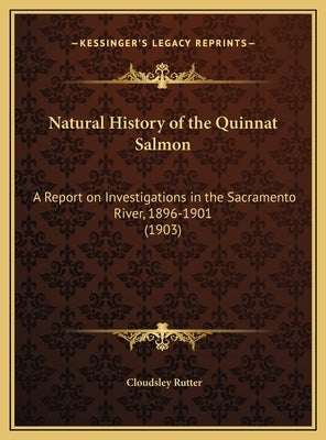 Natural History of the Quinnat Salmon: A Report on Investigations in the Sacramento River, 1896-1901 (1903) by Rutter, Cloudsley