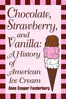 Chocolate, Strawberry, and Vanilla: A History Of American Ice Cream by Funderburg, Anne Cooper