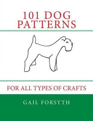 101 Dog Patterns: For All Types Of Crafts by Forsyth, Gail