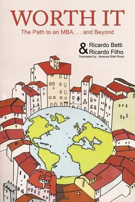 Worth It: The Path to an MBA Abroad ... and Beyond by Betti, Ricardo