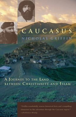 Caucasus: A Journey to the Land Between Christianity and Islam by Griffin, Nicholas