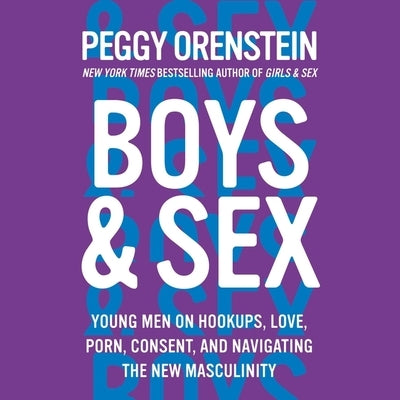 Boys & Sex Lib/E: Young Men on Hookups, Love, Porn, Consent, and Navigating the New Masculinity by Orenstein, Peggy