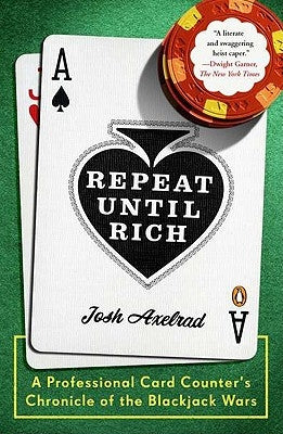 Repeat Until Rich: A Professional Card Counter's Chronicle of the Blackjack Wars by Axelrad, Josh