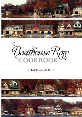 Boathouse Row Cookbook: Dig in. Be inspired. Eat up. And help Fred along the way. by Berke, Ozan